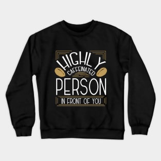 Highly Caffeinated Person in Front of You Crewneck Sweatshirt